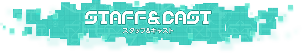 STAFF&CAST -スタッフ&キャスト-